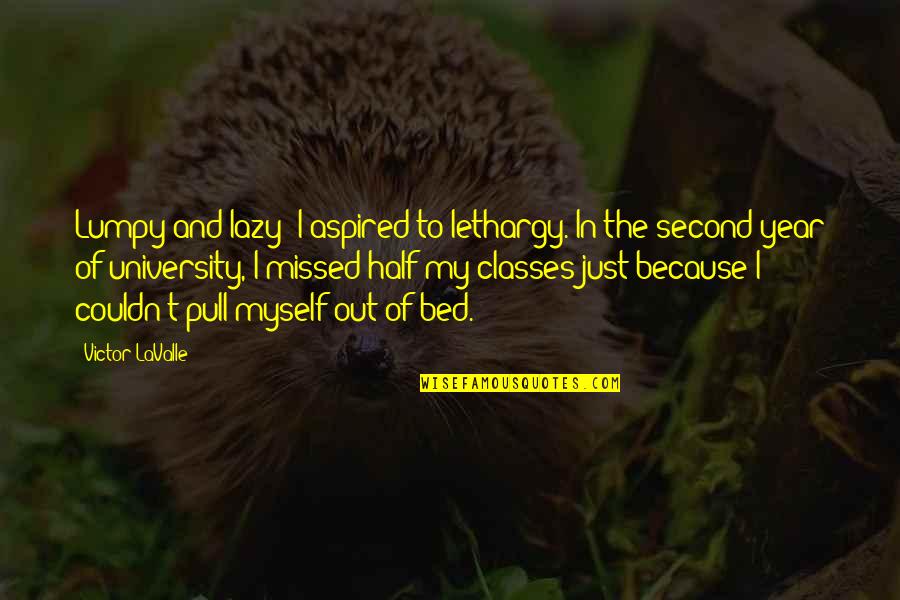Half Year Quotes By Victor LaValle: Lumpy and lazy; I aspired to lethargy. In