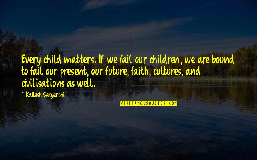 Halfdan Mahler Quotes By Kailash Satyarthi: Every child matters. If we fail our children,