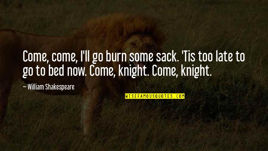 Halgan Quotes By William Shakespeare: Come, come, I'll go burn some sack. 'Tis