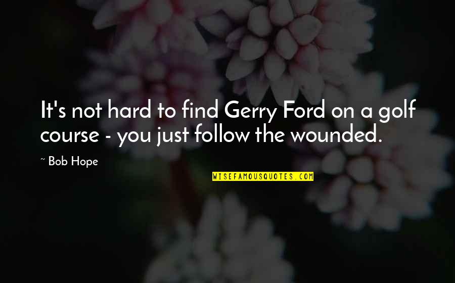 Halide Lights Quotes By Bob Hope: It's not hard to find Gerry Ford on