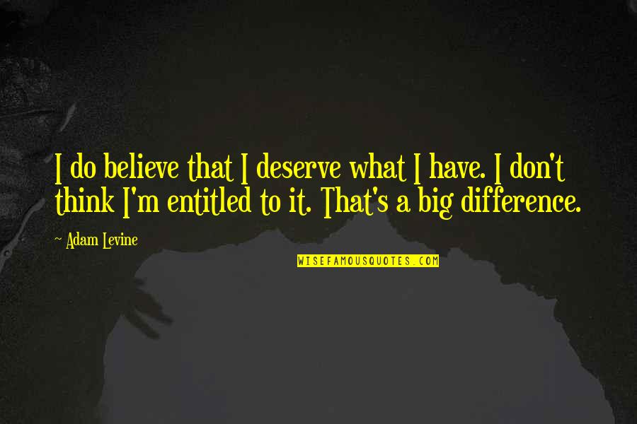 Halinski David Quotes By Adam Levine: I do believe that I deserve what I