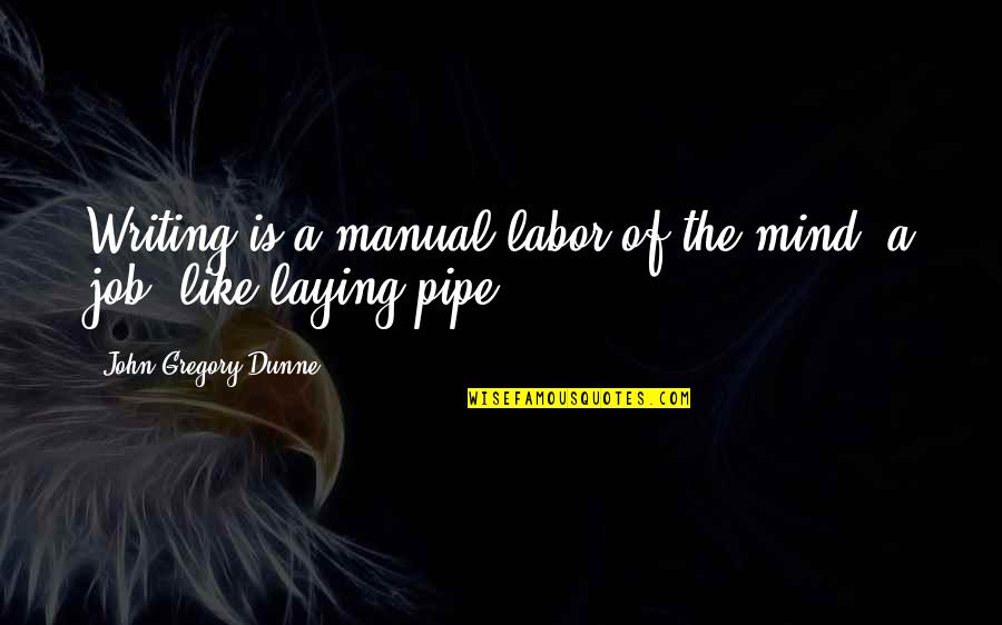 Hallbauer 3700 Quotes By John Gregory Dunne: Writing is a manual labor of the mind: