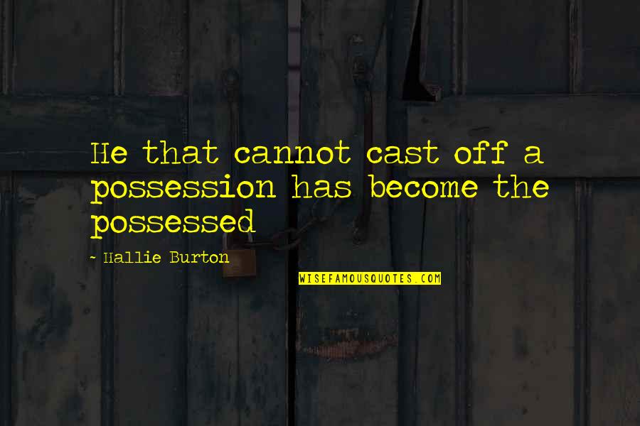 Hallie Quotes By Hallie Burton: He that cannot cast off a possession has