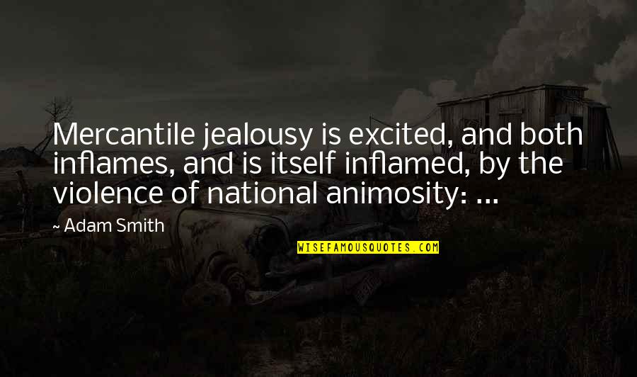 Hallmark Family Quotes By Adam Smith: Mercantile jealousy is excited, and both inflames, and