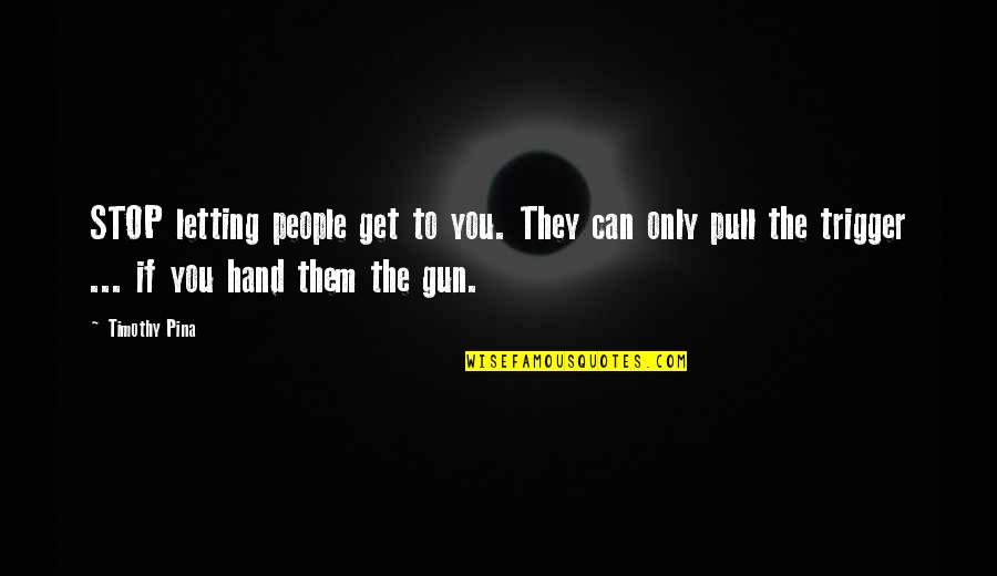 Hallmark Yahoo Quotes By Timothy Pina: STOP letting people get to you. They can