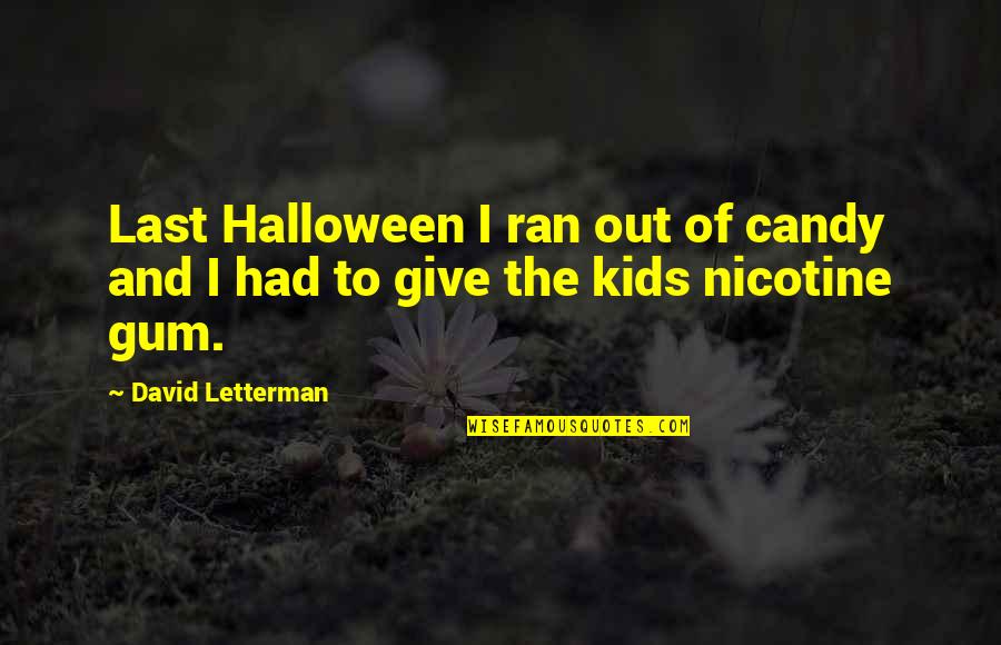 Halloween Candy Quotes By David Letterman: Last Halloween I ran out of candy and