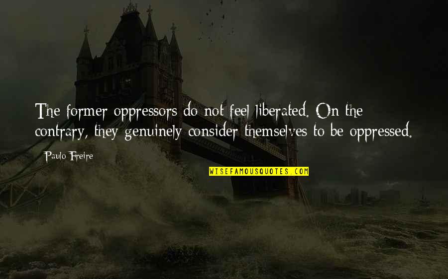 Halloween Flirty Quotes By Paulo Freire: The former oppressors do not feel liberated. On