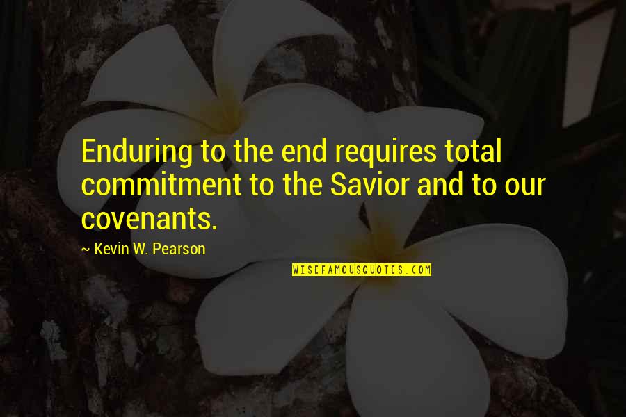 Hallowing Quotes By Kevin W. Pearson: Enduring to the end requires total commitment to