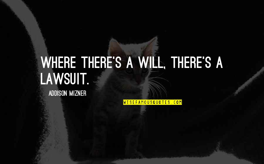 Halls Motivational Quotes By Addison Mizner: Where there's a will, there's a lawsuit.
