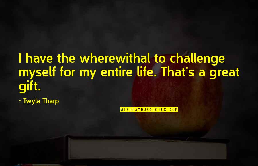 Halls Motivational Quotes By Twyla Tharp: I have the wherewithal to challenge myself for