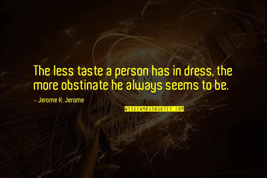 Hallsworth House Quotes By Jerome K. Jerome: The less taste a person has in dress,
