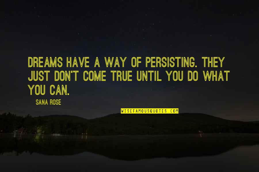 Hallsworth House Quotes By Sana Rose: Dreams have a way of persisting. They just