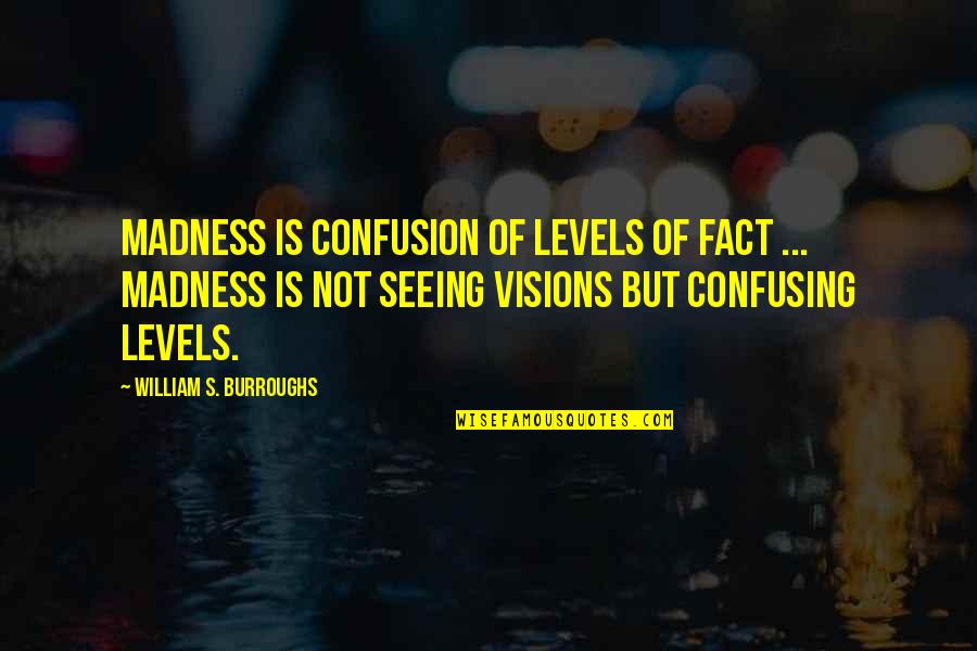 Hallsworth House Quotes By William S. Burroughs: Madness is confusion of levels of fact ...