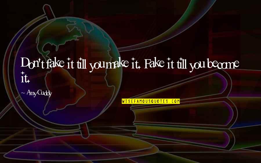 Halsall Toys Quotes By Amy Cuddy: Don't fake it till you make it. Fake