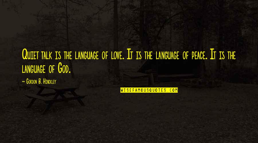 Halsall Toys Quotes By Gordon B. Hinckley: Quiet talk is the language of love. It