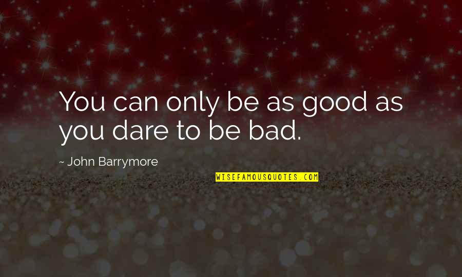 Halt O Carrick Quotes By John Barrymore: You can only be as good as you