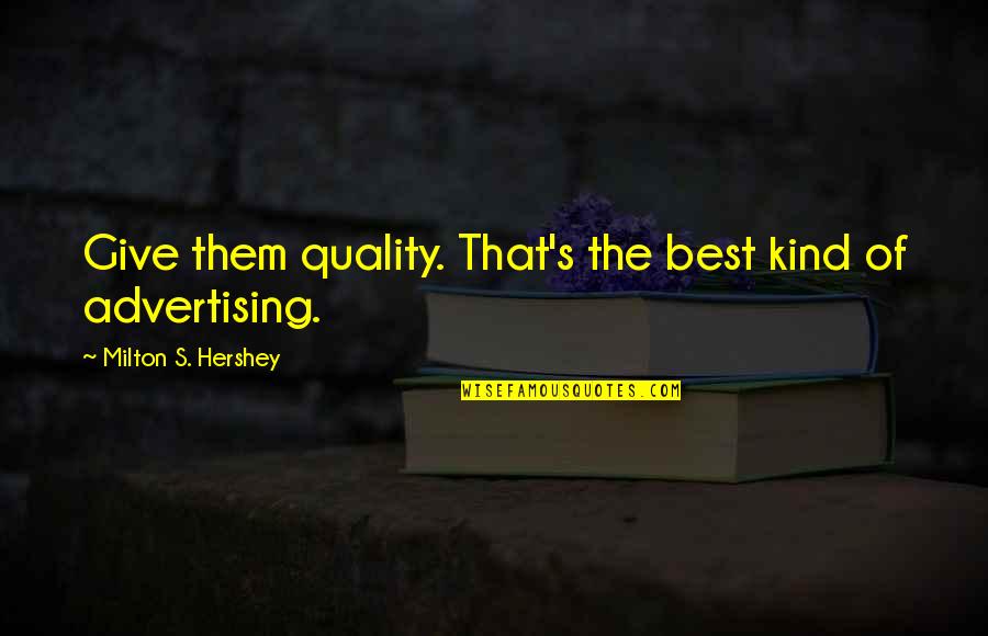 Halvdan Svarte Quotes By Milton S. Hershey: Give them quality. That's the best kind of