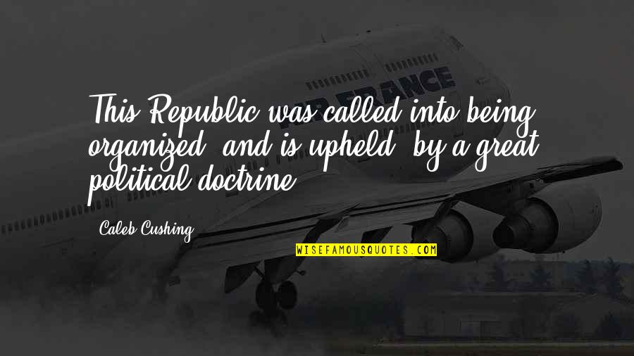 Halving And Doubling Quotes By Caleb Cushing: This Republic was called into being, organized, and