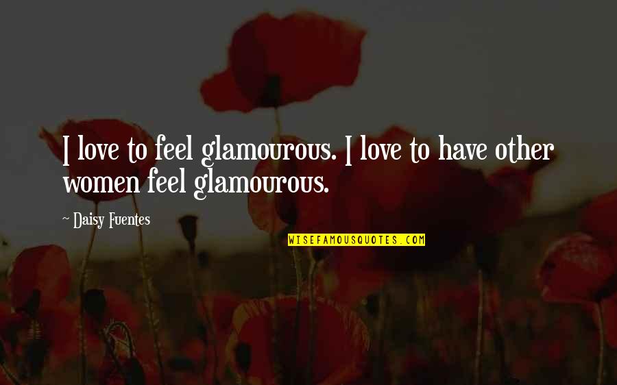 Halysidota Quotes By Daisy Fuentes: I love to feel glamourous. I love to