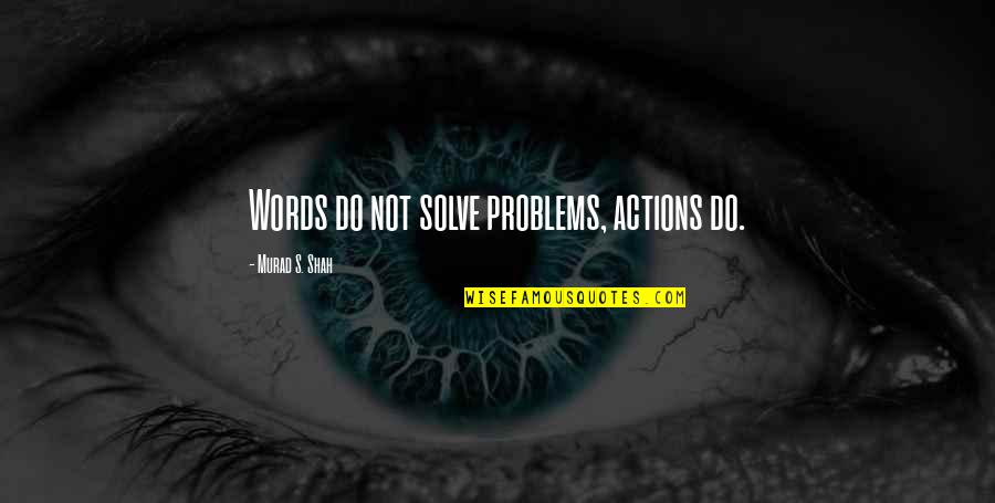 Hamalainen Salt Quotes By Murad S. Shah: Words do not solve problems, actions do.