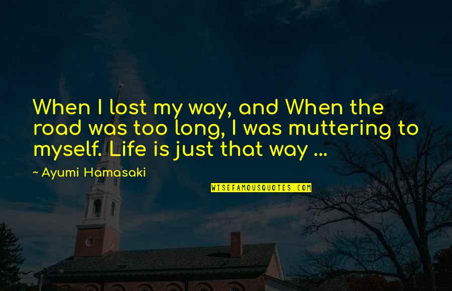 Hamasaki Quotes By Ayumi Hamasaki: When I lost my way, and When the