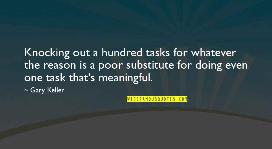 Hamershlag Quotes By Gary Keller: Knocking out a hundred tasks for whatever the