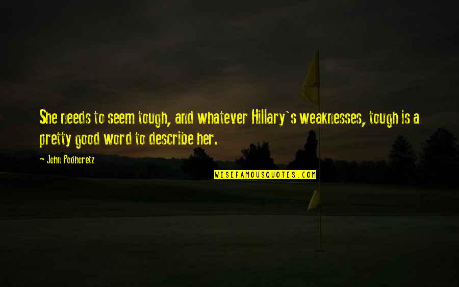 Hamershlag Quotes By John Podhoretz: She needs to seem tough, and whatever Hillary's