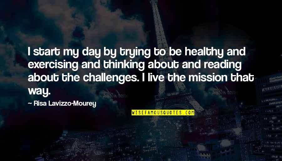 Hamershlag Quotes By Risa Lavizzo-Mourey: I start my day by trying to be