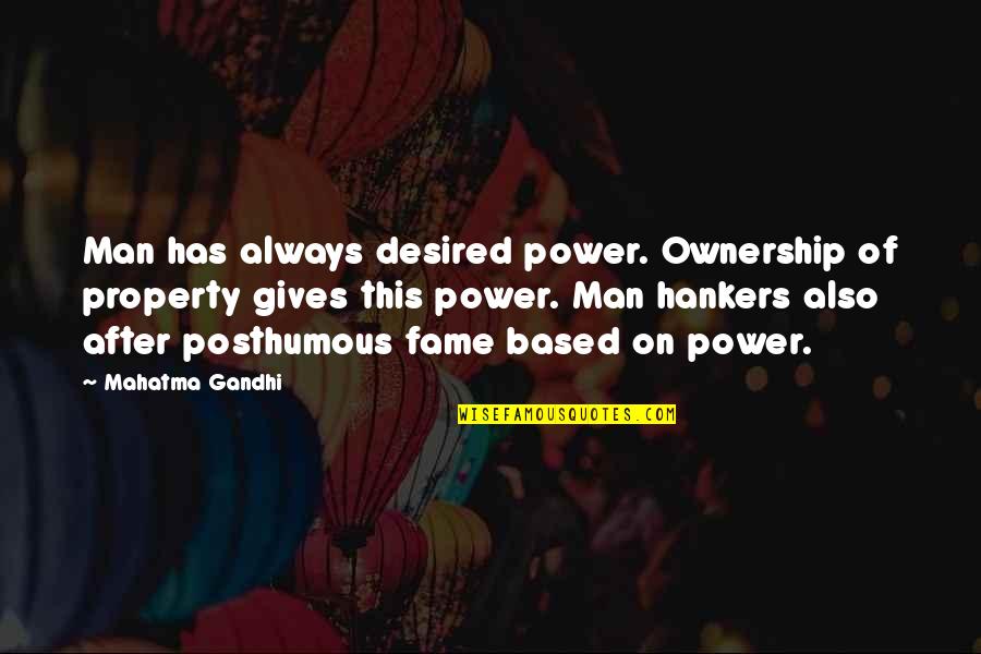 Hamersley Chicken Quotes By Mahatma Gandhi: Man has always desired power. Ownership of property