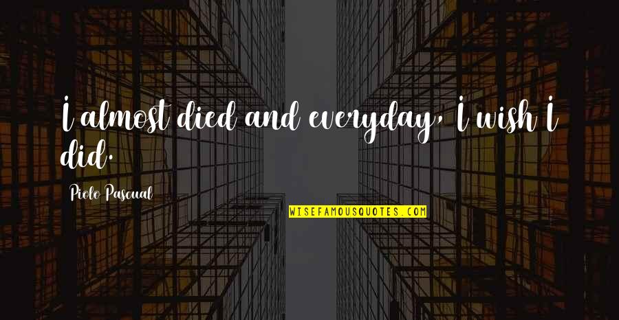 Hamesha Hamesha Quotes By Piolo Pascual: I almost died and everyday, I wish I