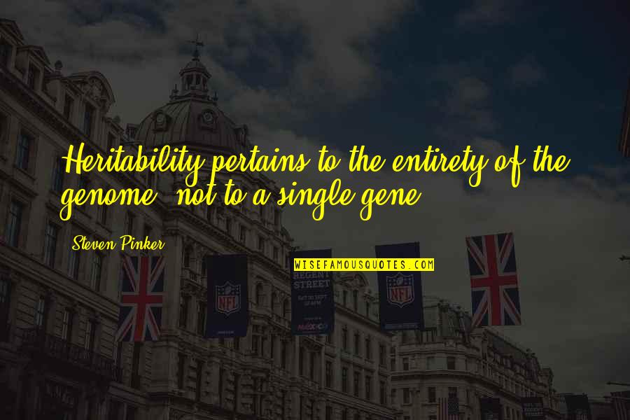 Hamid Dalwai Quotes By Steven Pinker: Heritability pertains to the entirety of the genome,