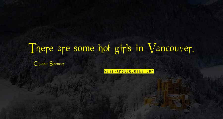 Hamidzadeh Dentist Quotes By Chaske Spencer: There are some hot girls in Vancouver.