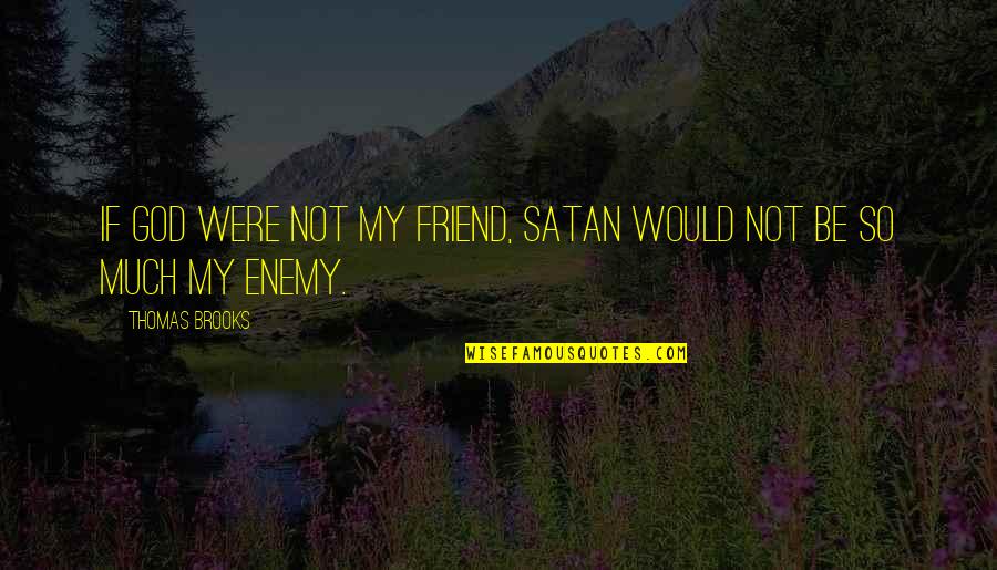 Hamidzadeh Dentist Quotes By Thomas Brooks: If God were not my friend, Satan would