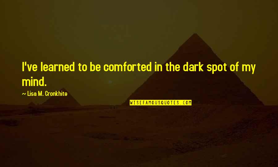 Hamlet Characteristics Quotes By Lisa M. Cronkhite: I've learned to be comforted in the dark