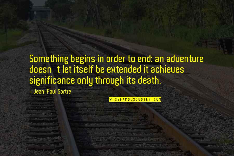 Hammer & Chisel Quotes By Jean-Paul Sartre: Something begins in order to end: an adventure