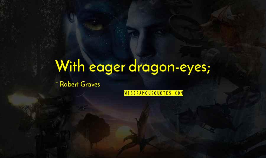 Hammerfall Band Quotes By Robert Graves: With eager dragon-eyes;