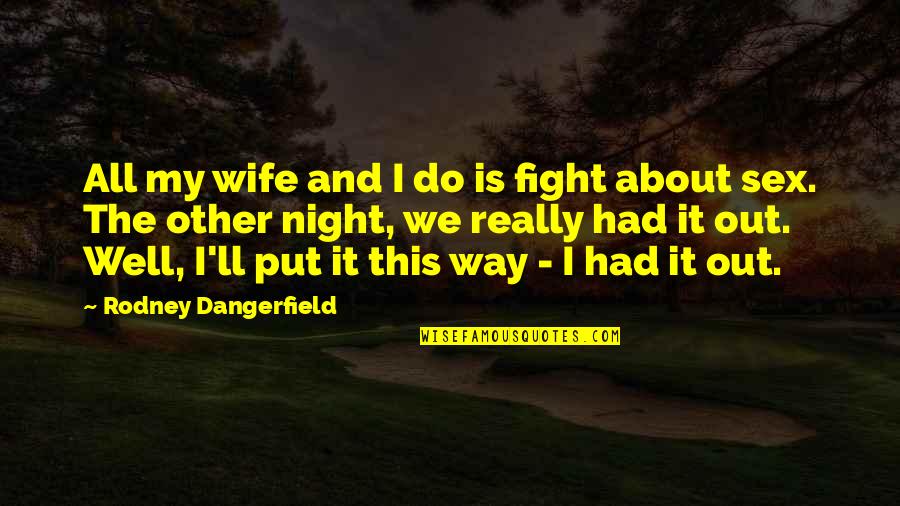 Hammerfall Glory Quotes By Rodney Dangerfield: All my wife and I do is fight