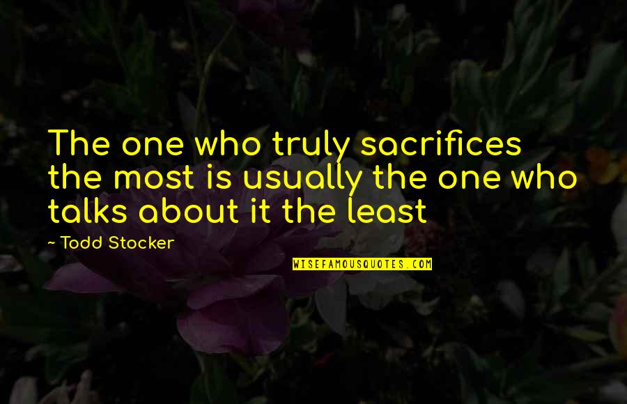 Hammouda Sanfara Quotes By Todd Stocker: The one who truly sacrifices the most is