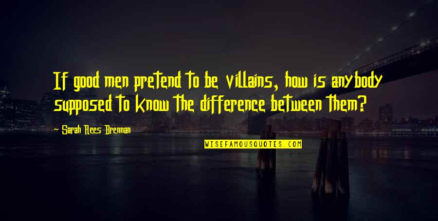 Hamnoir Quotes By Sarah Rees Brennan: If good men pretend to be villains, how