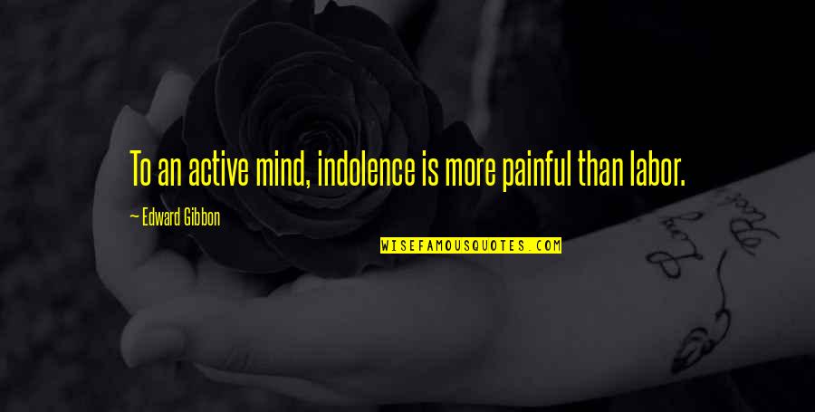 Hamparan Elektronik Quotes By Edward Gibbon: To an active mind, indolence is more painful