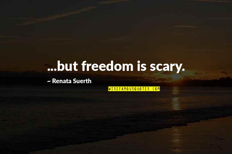 Hamparan Elektronik Quotes By Renata Suerth: ...but freedom is scary.