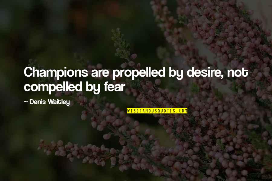 Hampering Means Quotes By Denis Waitley: Champions are propelled by desire, not compelled by