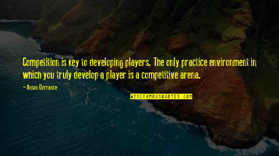 Hanajima Orchids Quotes By Anson Dorrance: Competition is key to developing players. The only