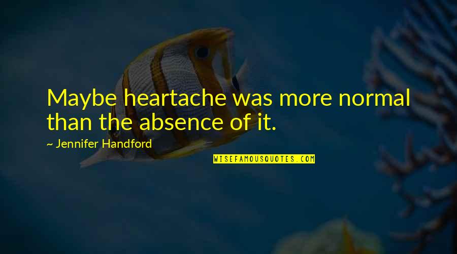 Hanajima Orchids Quotes By Jennifer Handford: Maybe heartache was more normal than the absence