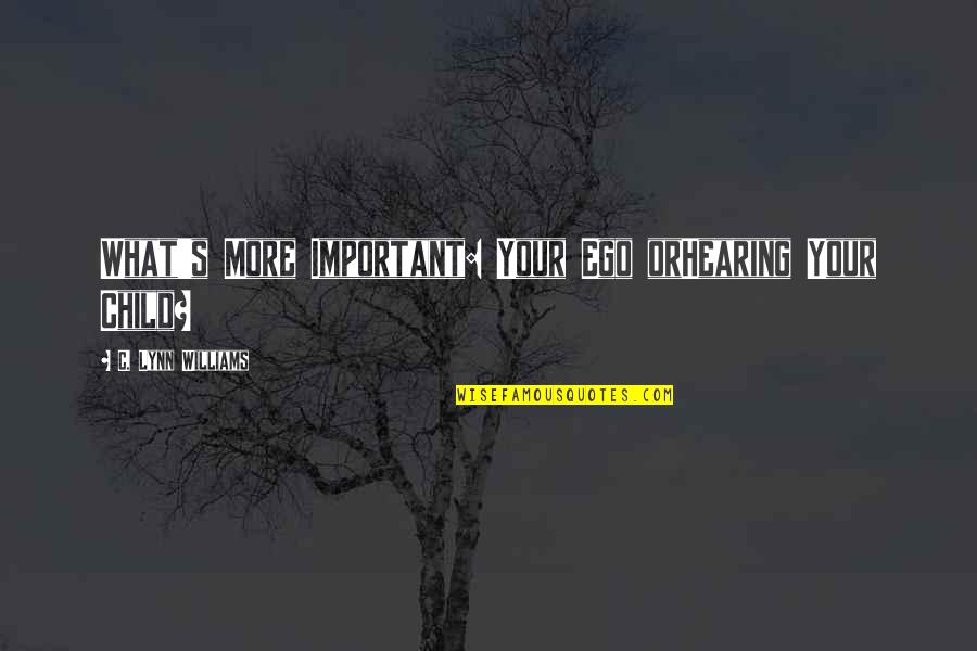 Hanako Ishii Quotes By C. Lynn Williams: What's More Important: Your Ego orHearing Your Child?