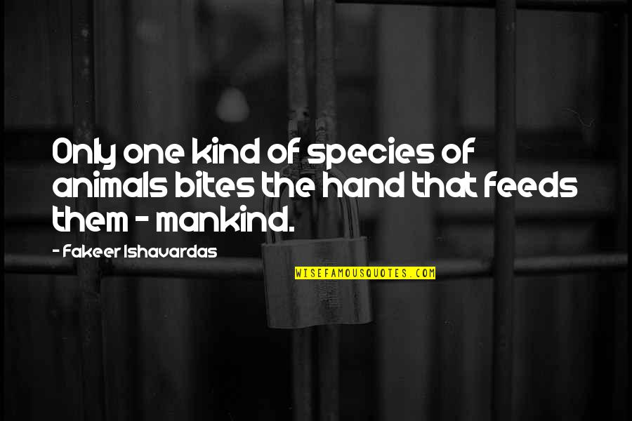 Hand And Hand Quotes By Fakeer Ishavardas: Only one kind of species of animals bites