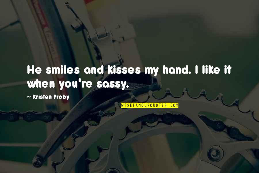 Hand And Hand Quotes By Kristen Proby: He smiles and kisses my hand. I like