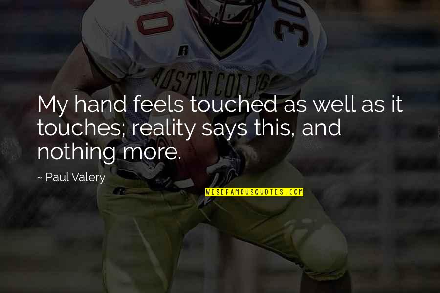 Hand And Hand Quotes By Paul Valery: My hand feels touched as well as it