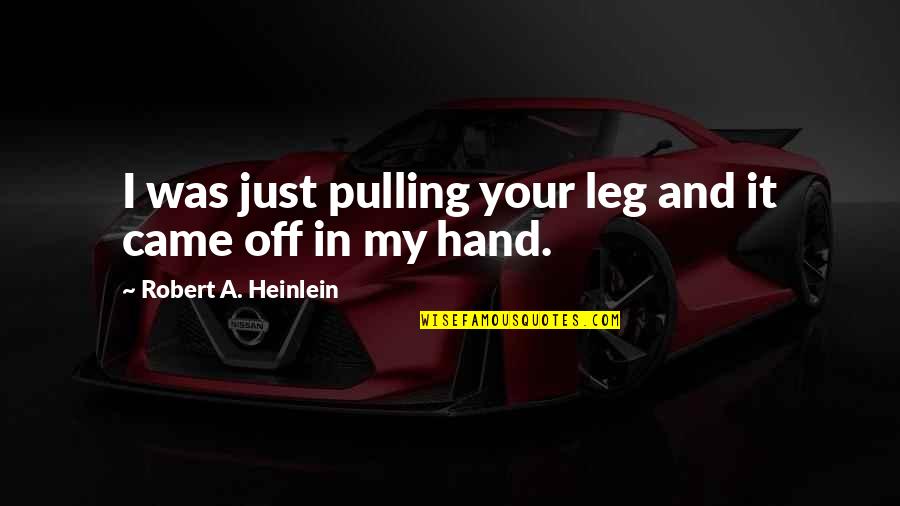 Hand And Hand Quotes By Robert A. Heinlein: I was just pulling your leg and it