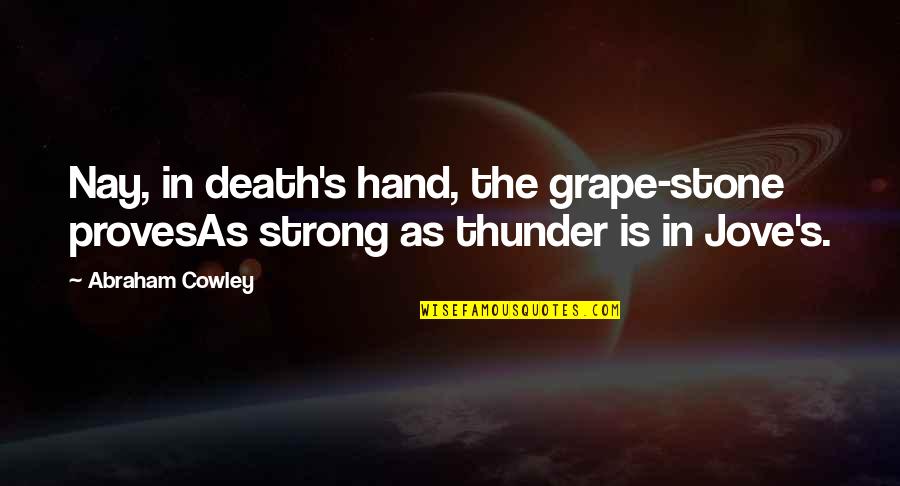 Hand And Stone Quotes By Abraham Cowley: Nay, in death's hand, the grape-stone provesAs strong